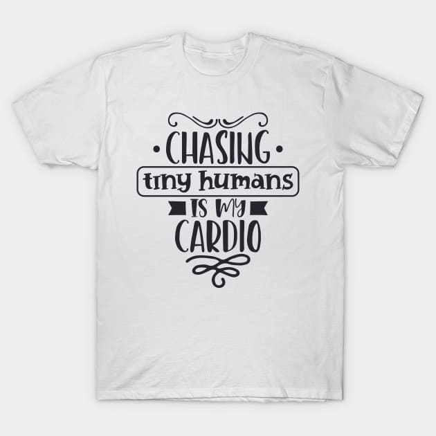 Chasing Tiny Humans Is My Cardio Mothers Day Gift T-Shirt by PurefireDesigns